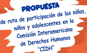Propuesta de ruta de participación de las niñas, niños y adolescentes en la Comisión Interamericana de Derechos Humanos “CIDH”